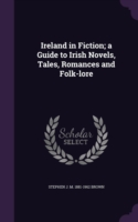 Ireland in Fiction; A Guide to Irish Novels, Tales, Romances and Folk-Lore