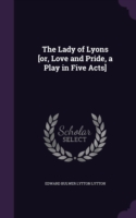 Lady of Lyons [Or, Love and Pride, a Play in Five Acts]