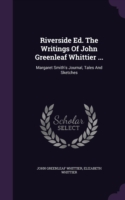 Riverside Ed. The Writings Of John Greenleaf Whittier ...: Margaret Smith's Journal, Tales And Sketches