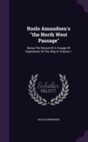 Roslo Amundsen's "the North West Passage": Being The Record Of A Voyage Of Exploration Of The Ship #, Volume 1