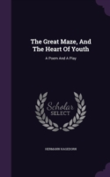 The Great Maze, And The Heart Of Youth: A Poem And A Play