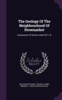 The Geology Of The Neighbourhood Of Stowmarket: (explanation Of Quarter-sheet 50 S. W