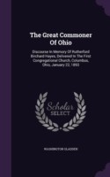 The Great Commoner Of Ohio: Discourse In Memory Of Rutherford Birchard Hayes, Delivered In The First Congregational Church, Columbus, Ohio, January 22