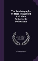 The Autobiography Of Mark Rutherford And Mark Rutherford's Deliverance