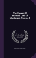 Essays of Michael, Lord of Montaigne, Volume 4