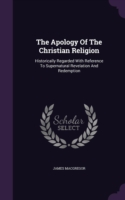 The Apology Of The Christian Religion: Historically Regarded With Reference To Supernatural Revelation And Redemption