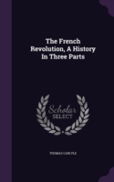 The French Revolution, A History In Three Parts