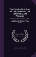The Epistles Of St. Paul To The Ephesians, The Colossians, And Philemon: With Introductions And Notes, And An Essay On The Traces Of Foreign Elements