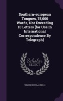 Southern-European Tongues, 75,000 Words, Not Exceeding 10 Letters [For Use in International Correspondence by Telegraph]