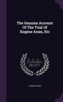 The Genuine Account Of The Trial Of Eugene Aram, Etc