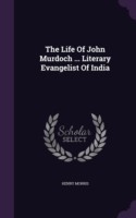 Life of John Murdoch ... Literary Evangelist of India