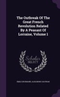 Outbreak of the Great French Revolution Related by a Peasant of Lorraine, Volume 1