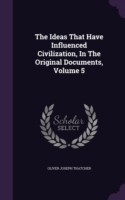 Ideas That Have Influenced Civilization, in the Original Documents, Volume 5
