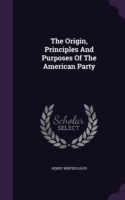 The Origin, Principles And Purposes Of The American Party