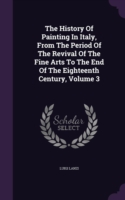 History of Painting in Italy, from the Period of the Revival of the Fine Arts to the End of the Eighteenth Century, Volume 3