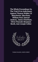 Whole Proceedings on the Trial of an Indictment Against Thomas Walker of Manchester, Merchant, William Paul, Samuel Jackson, James Cheetham, Oliver Pearsall, Benjamin Booth, and Joseph Collier