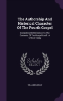 Authorship and Historical Character of the Fourth Gospel Considered in Reference to the Contents of the Gospel Itself: A Critical Essay