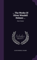 ... the Works of Oliver Wendell Holmes ...