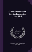 German Secret Service in America, 1914-1918