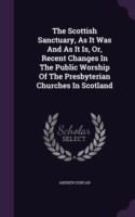 THE SCOTTISH SANCTUARY, AS IT WAS AND AS