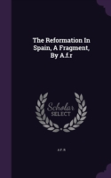THE REFORMATION IN SPAIN, A FRAGMENT, BY