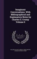 Imaginary Conversations. with Bibliographical and Explanatory Notes by Charles G. Crump Volume 5