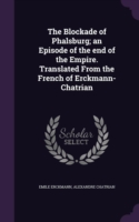 Blockade of Phalsburg; An Episode of the End of the Empire. Translated from the French of Erckmann-Chatrian