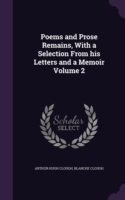 Poems and Prose Remains, with a Selection from His Letters and a Memoir Volume 2