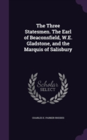 Three Statesmen. the Earl of Beaconsfield, W.E. Gladstone, and the Marquis of Salisbury