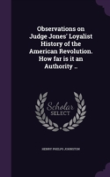 Observations on Judge Jones' Loyalist History of the American Revolution. How Far Is It an Authority ..