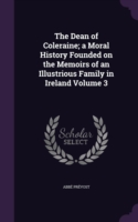 Dean of Coleraine; A Moral History Founded on the Memoirs of an Illustrious Family in Ireland Volume 3