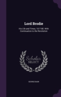 LORD BRODIE: HIS LIFE AND TIMES, 1617-80