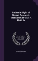 Luther in Light of Recent Research. Translated by Carl F. Huth Jr