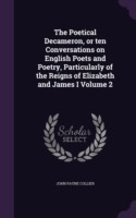 Poetical Decameron, or Ten Conversations on English Poets and Poetry, Particularly of the Reigns of Elizabeth and James I Volume 2