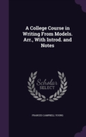 A College Course in Writing From Models. Arr., With Introd. and Notes