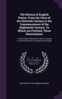 History of English Poetry, from the Close of the Eleventh Century to the Commencement of the Eighteenth Century. to Which Are Prefixed, Three Dissertations