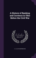 A History of Banking and Currency in Ohio Before the Civil War