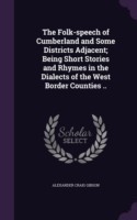 Folk-Speech of Cumberland and Some Districts Adjacent; Being Short Stories and Rhymes in the Dialects of the West Border Counties ..