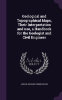 Geological and Topographical Maps, Their Interpretation and Use, a Handbook for the Geologist and Civil Engineer