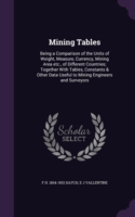 Mining Tables: Being a Comparison of the Units of Weight, Measure, Currency, Mining Area etc., of Different Countries; Together With Tables, Constants