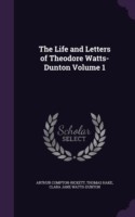 The Life and Letters of Theodore Watts-Dunton Volume 1