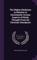 Higher Hinduism in Relation to Christianity; Certain Aspects of Hindu Thought from the Christian Standpoint