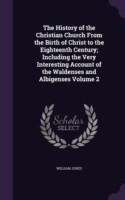 History of the Christian Church from the Birth of Christ to the Eighteenth Century; Including the Very Interesting Account of the Waldenses and Albigenses Volume 2