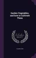 Garden Vegetables, and How to Cultivate Them