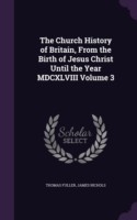 Church History of Britain, from the Birth of Jesus Christ Until the Year MDCXLVIII Volume 3