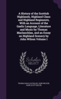 History of the Scottish Highlands, Highland Clans and Highland Regiments, with an Account of the Gaelic Language, Literature and Music by Thomas MacLauchlan, and an Essay on Highland Scenery by John Wilson Volume 1