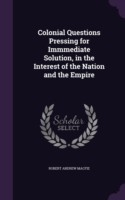 Colonial Questions Pressing for Immmediate Solution, in the Interest of the Nation and the Empire