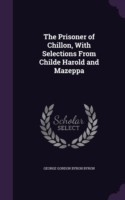 Prisoner of Chillon, with Selections from Childe Harold and Mazeppa