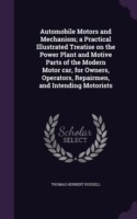 Automobile Motors and Mechanism; A Practical Illustrated Treatise on the Power Plant and Motive Parts of the Modern Motor Car, for Owners, Operators, Repairmen, and Intending Motorists
