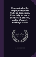 Economics for the People; Being Plain Talks on Economics, Especially for Use in Business, in Schools, and in Women's Reading Classes